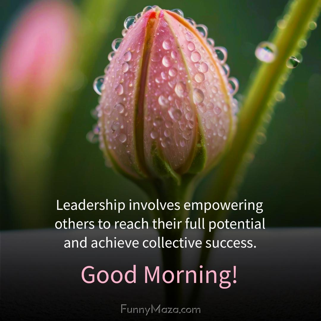 Leadership involves empowering others to reach their full potential and achieve