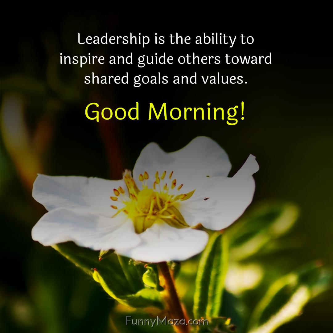 Leadership is the ability to inspire and guide others toward shared