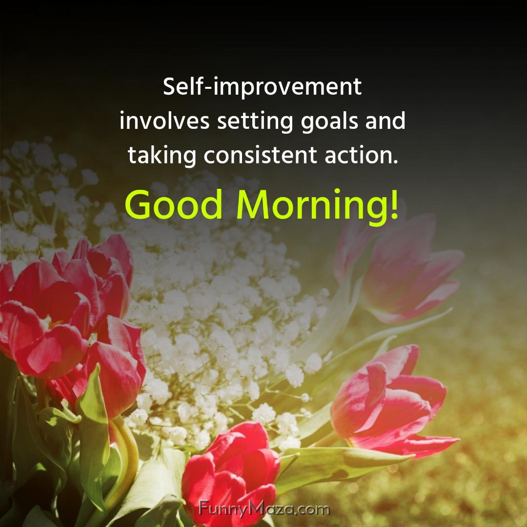 Self-improvement involves setting goals and taking consistent action