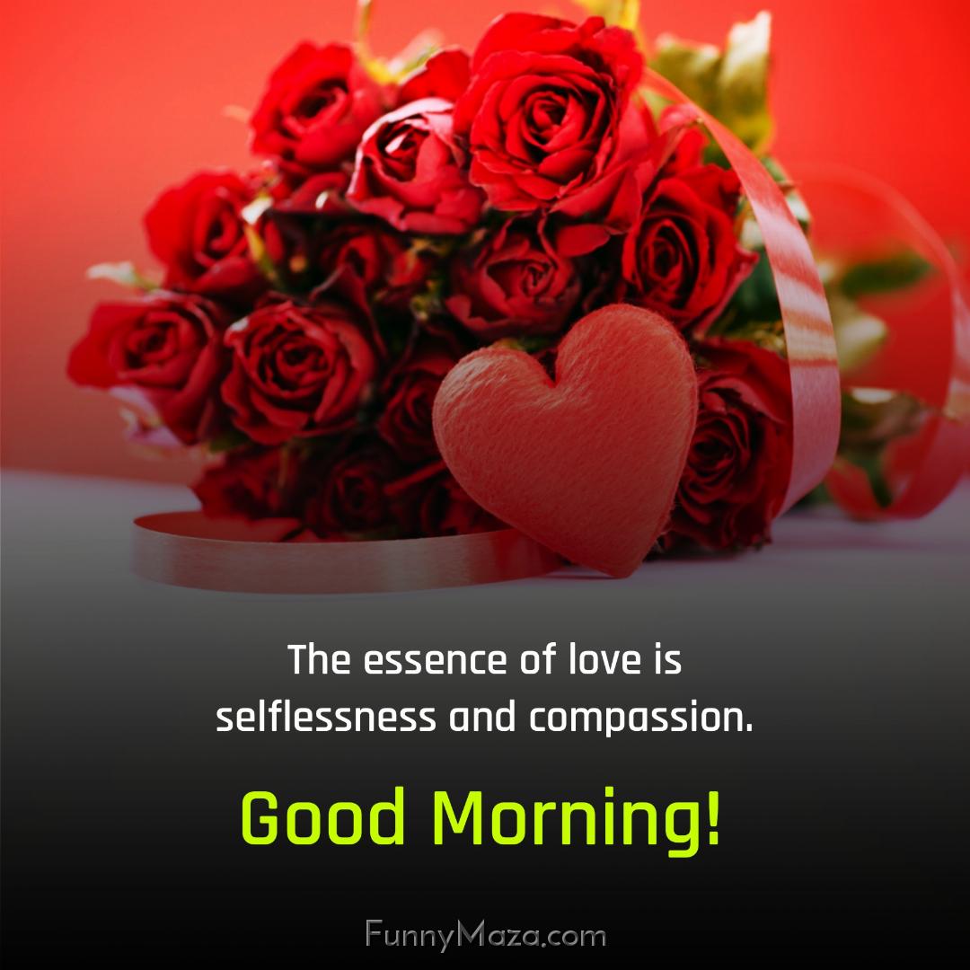 The essence of love is selflessness and compassion