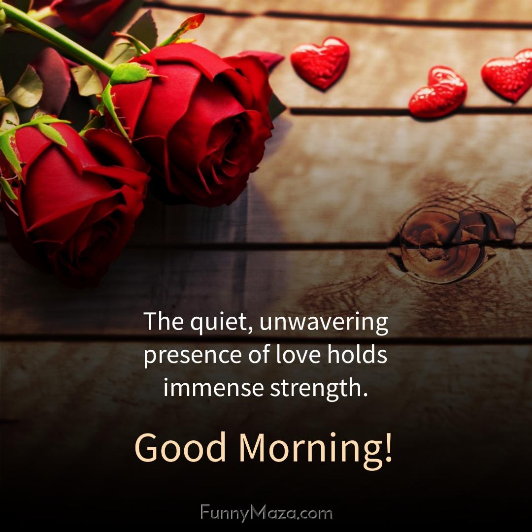 The quiet unwavering presence of love holds immense strength