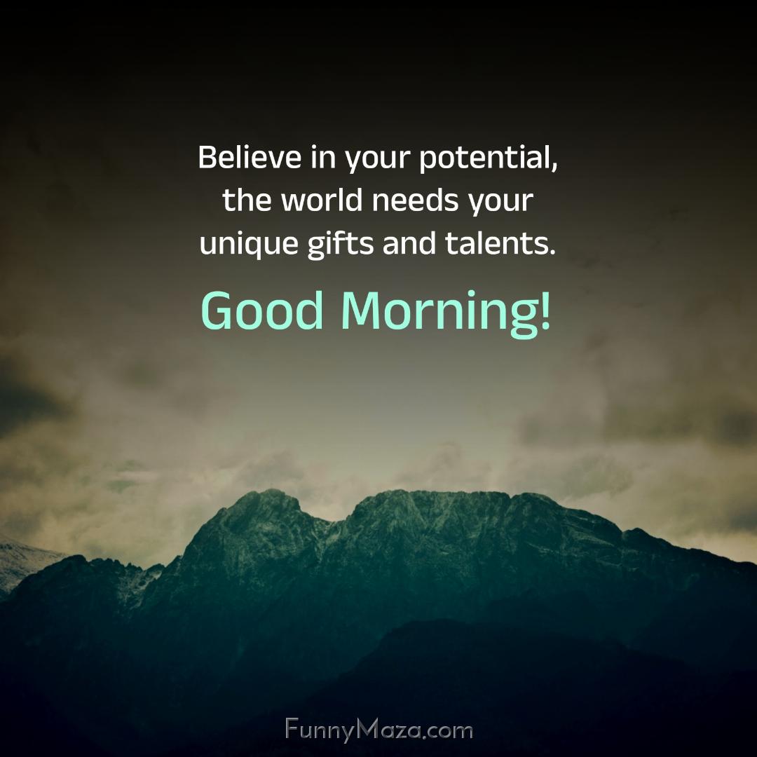 Believe in your potential the world needs your unique gifts and