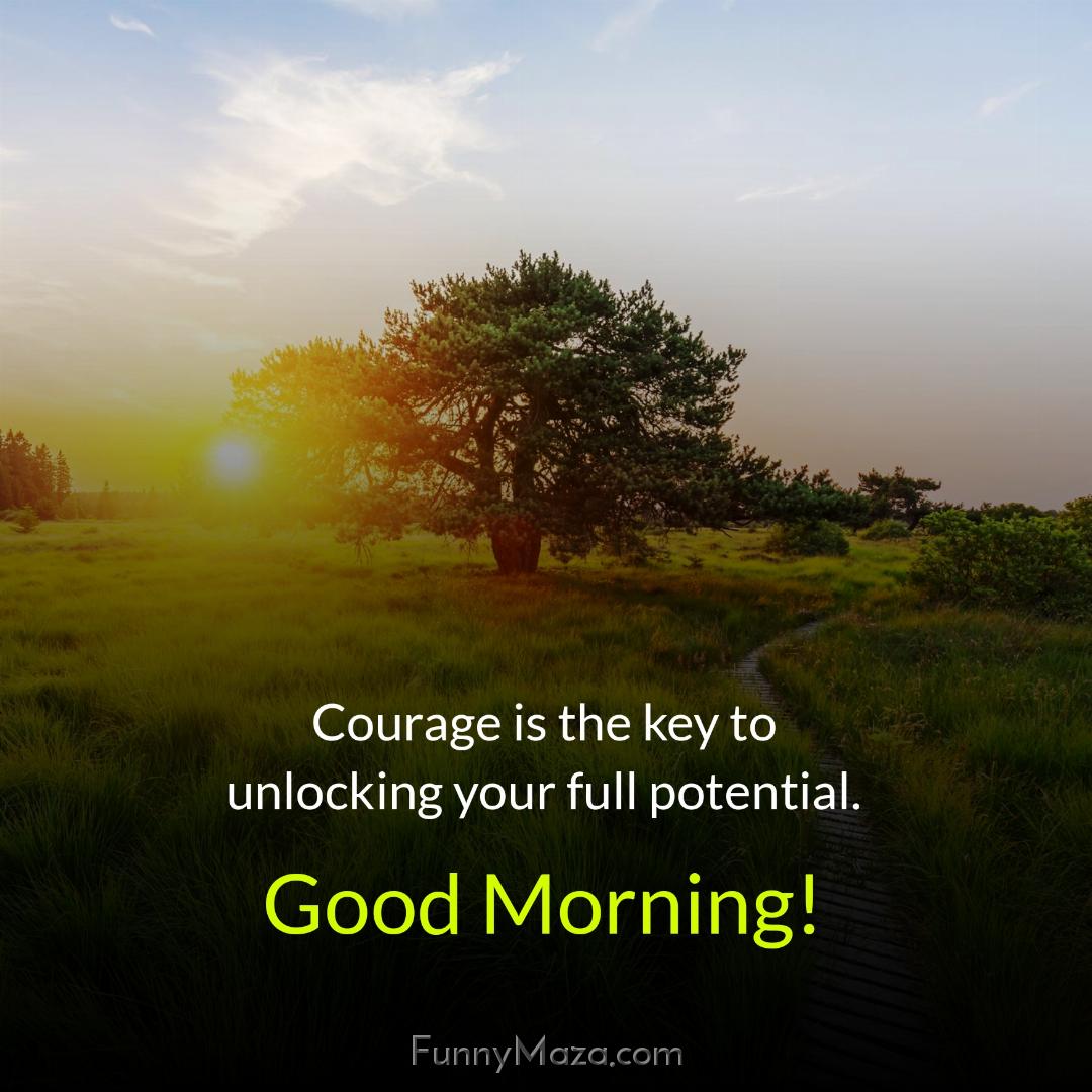 Courage is the key to unlocking your full potential