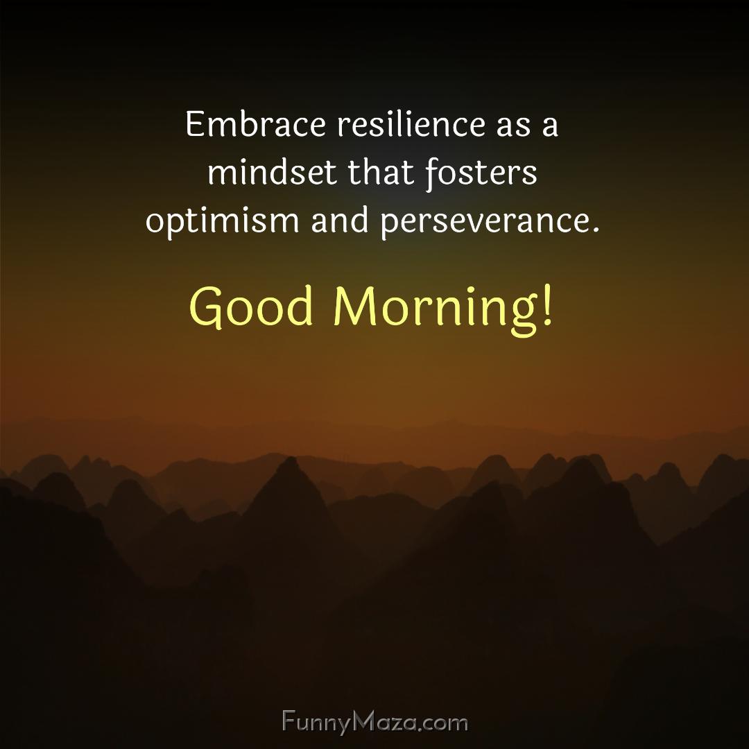 Embrace resilience as a mindset that fosters optimism and perseverance