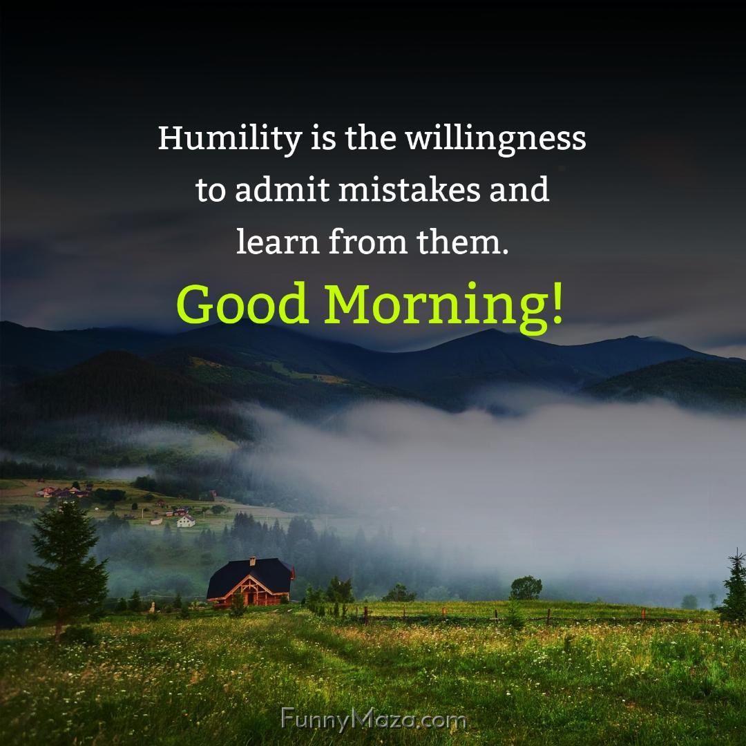 Humility is the willingness to admit mistakes and learn from them