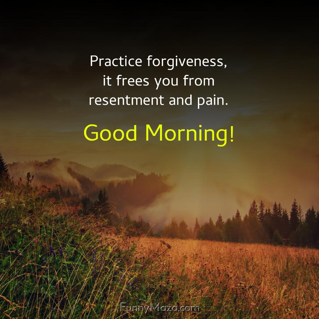 Practice forgiveness it frees you from resentment and pain