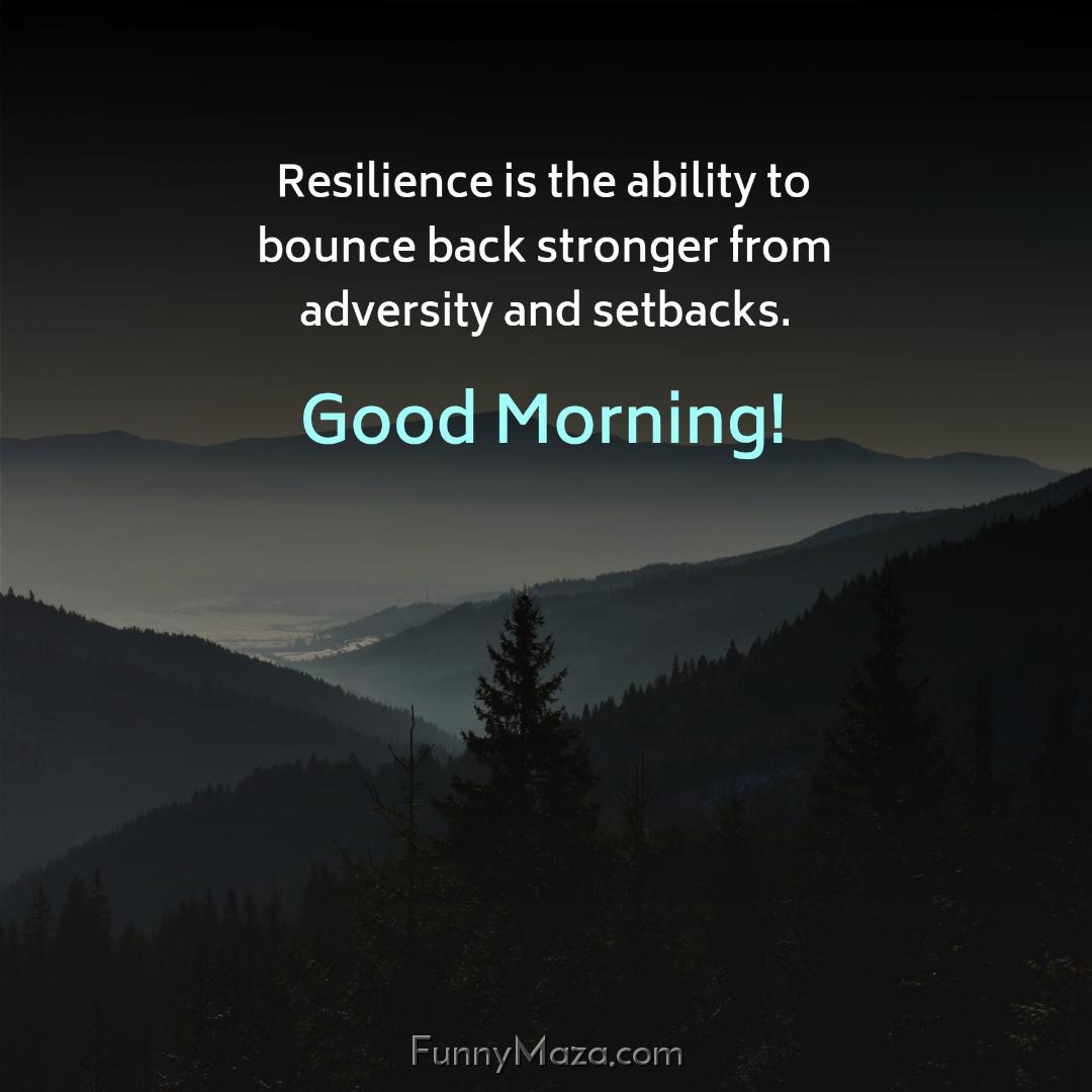 Resilience is the ability to bounce back stronger from adversity and