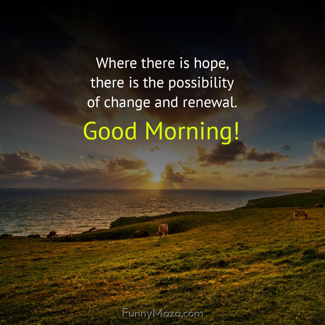 Where there is hope there is the possibility of change and