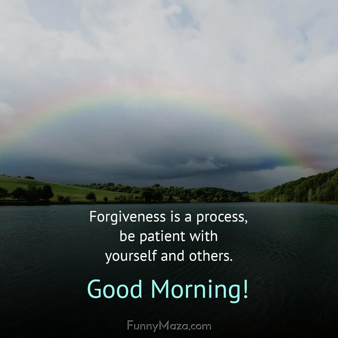 Forgiveness is a process be patient with yourself and others