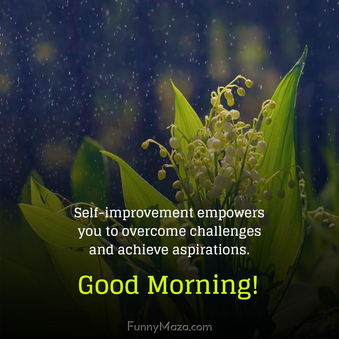 Self-improvement empowers you to overcome challenges and achieve aspirations