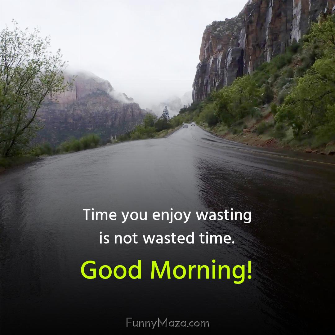 Time you enjoy wasting is not wasted time