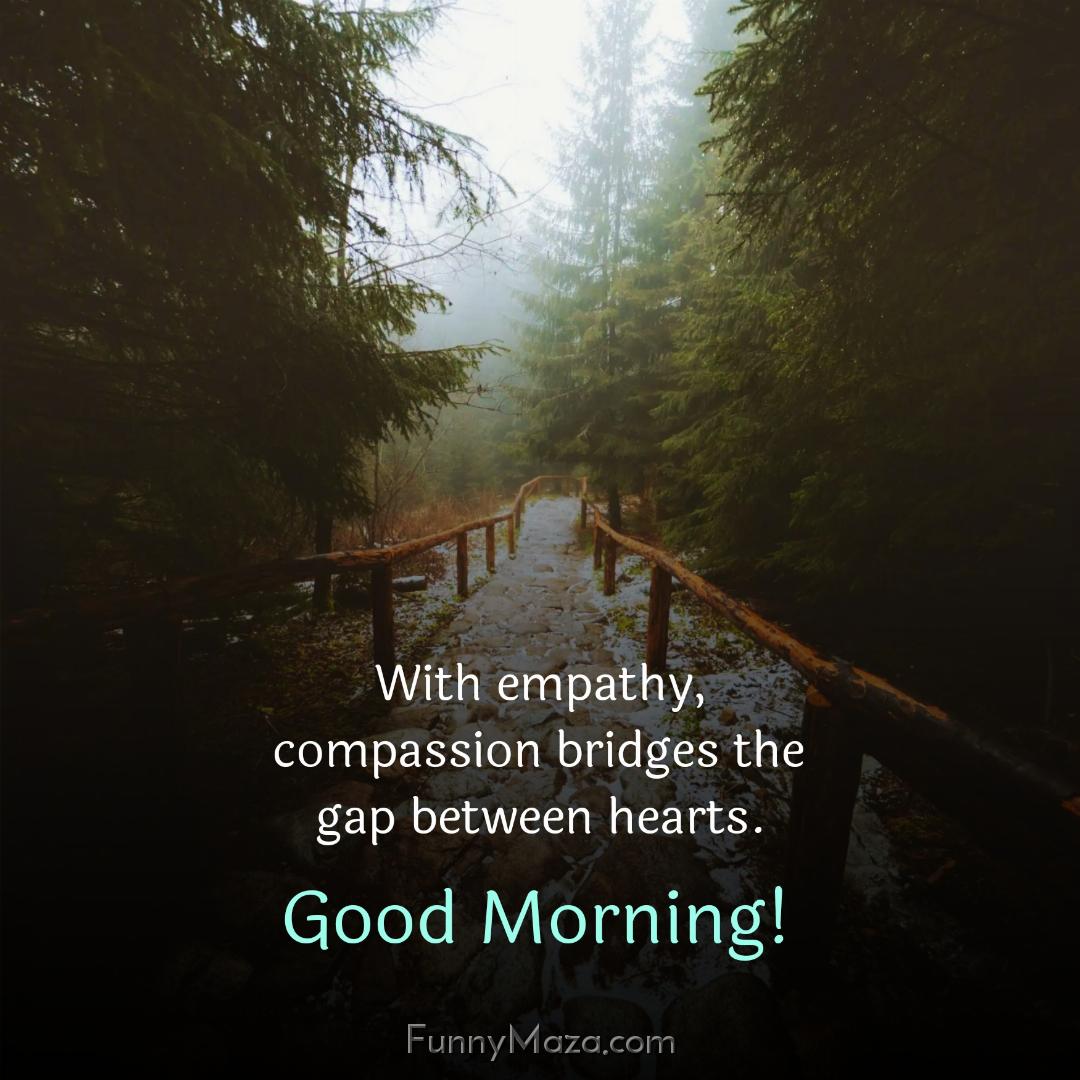 With empathy compassion bridges the gap between hearts