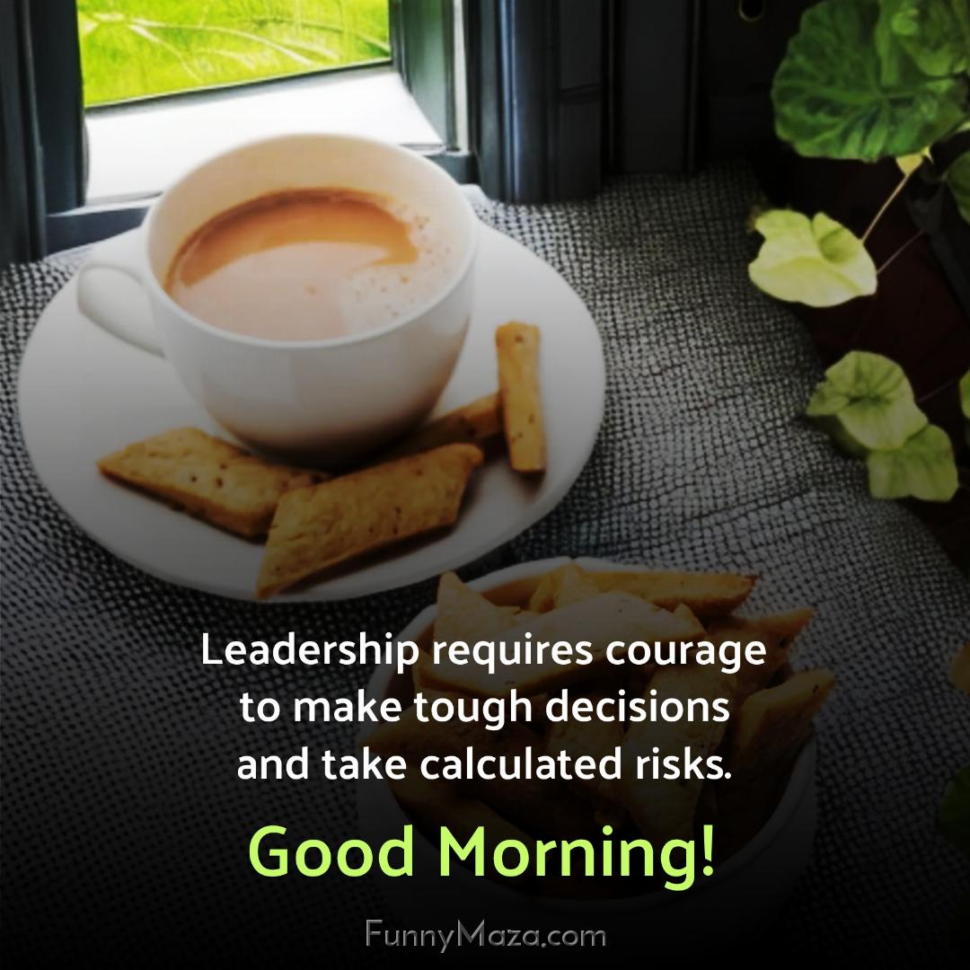 Leadership requires courage to make tough decisions and take calculated risks