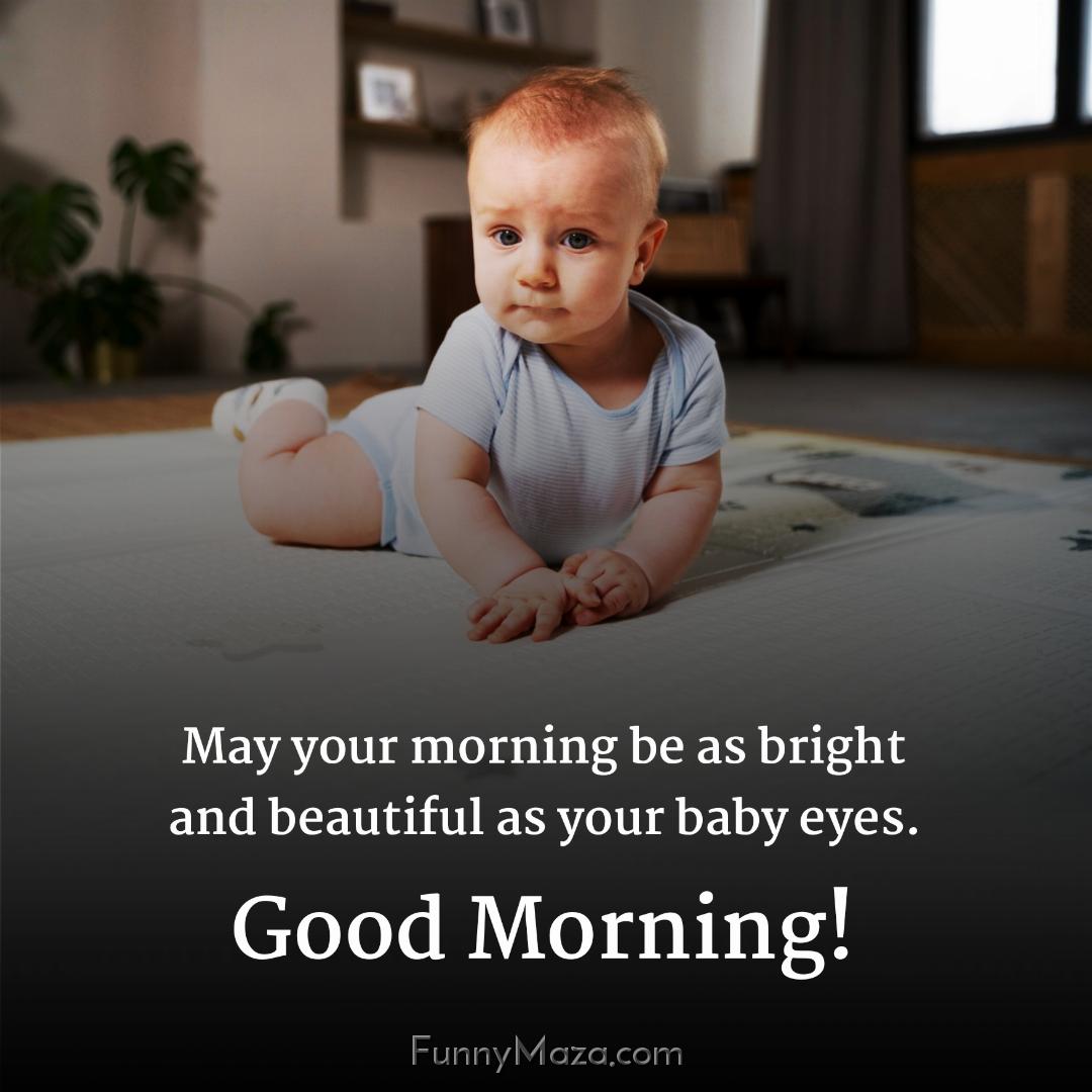 May your morning be as bright and beautiful as your baby