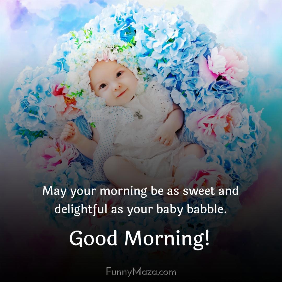 May your morning be as sweet and delightful as your baby