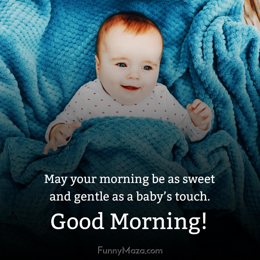 May your morning be as sweet and gentle as a baby’s