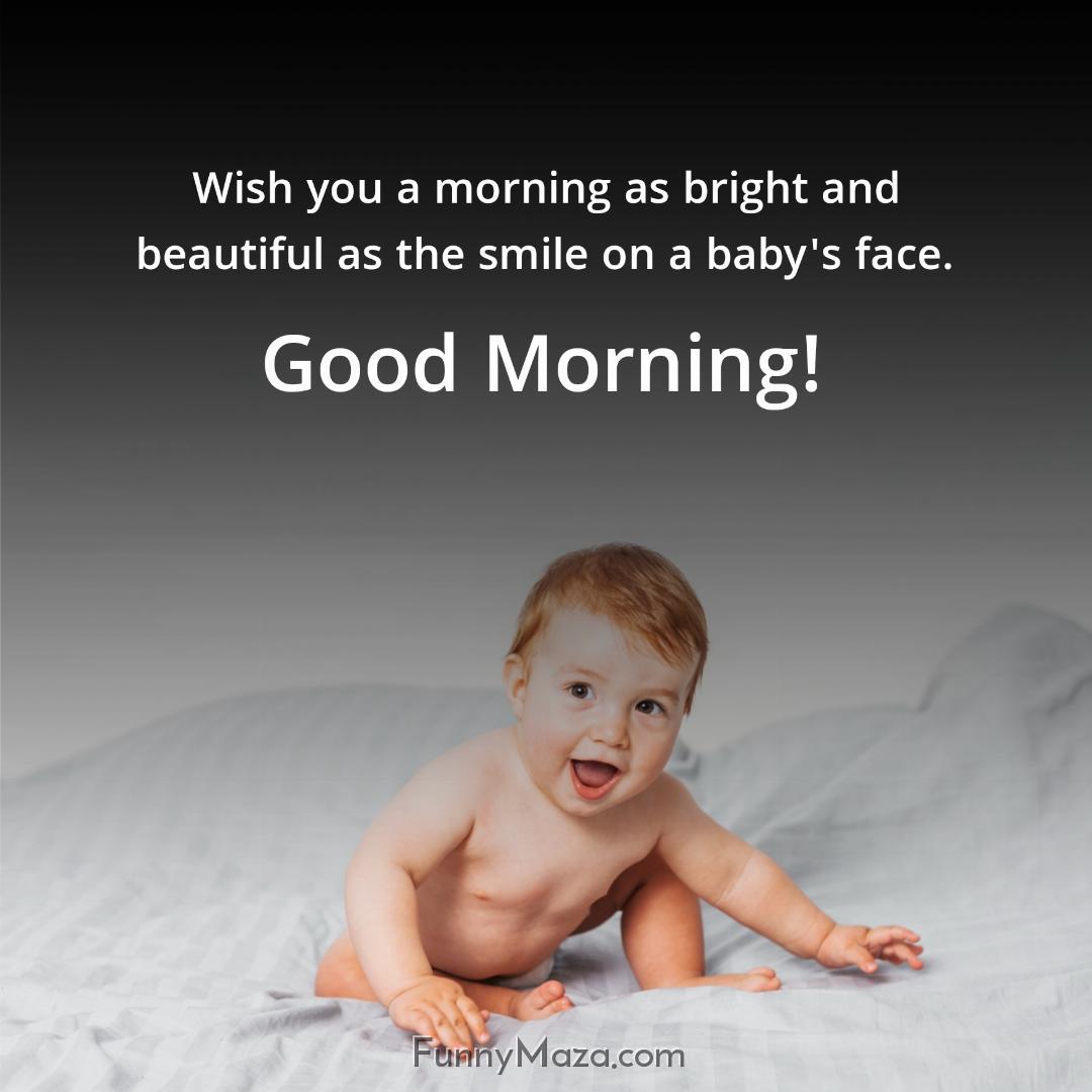 Wish you a morning as bright and beautiful as the smile