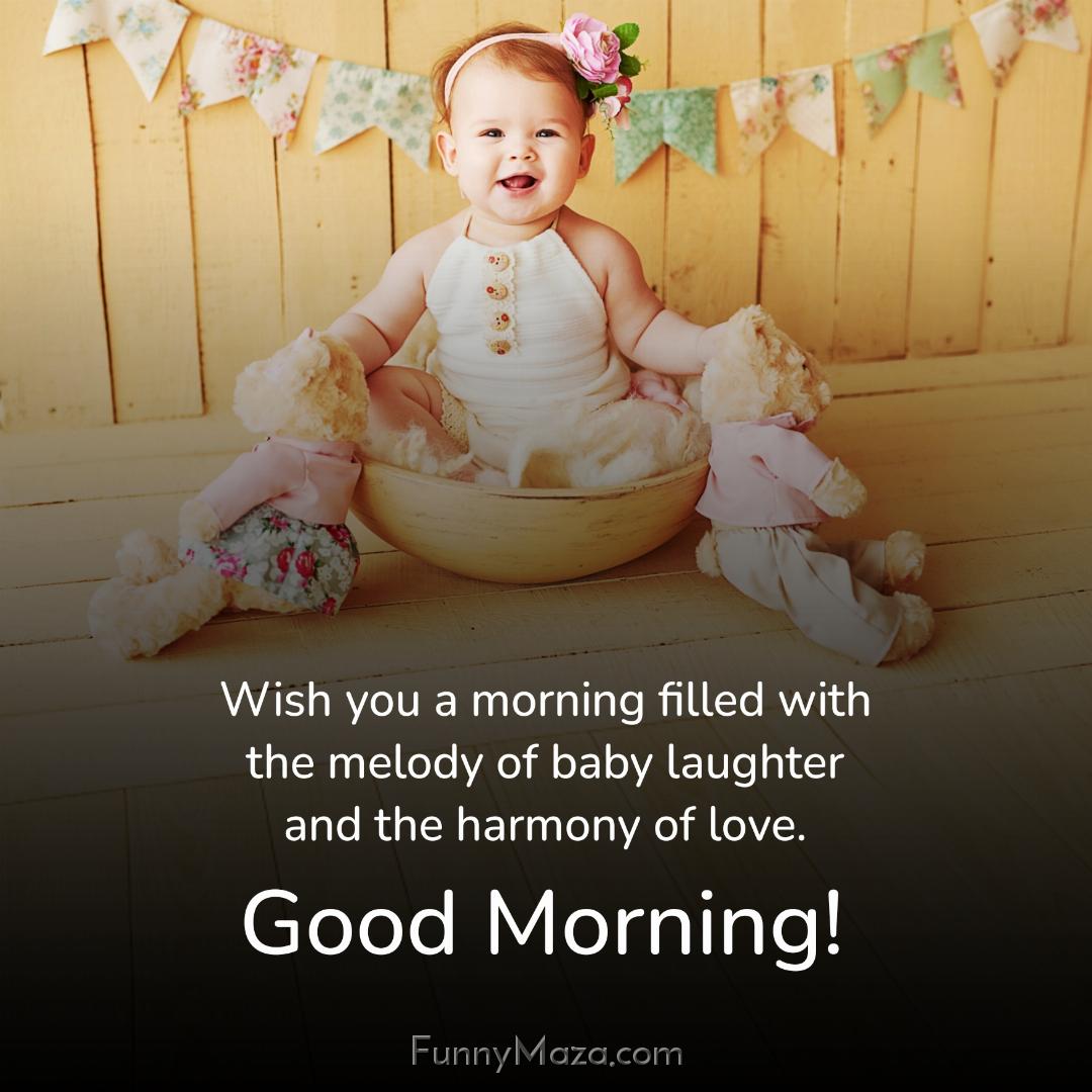 Wish you a morning filled with the melody of baby laughter