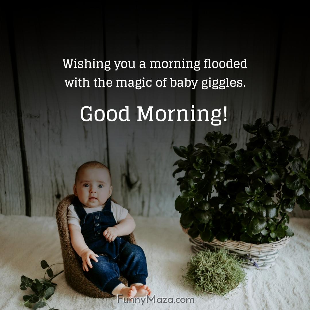 Wishing you a morning flooded with the magic of baby giggles