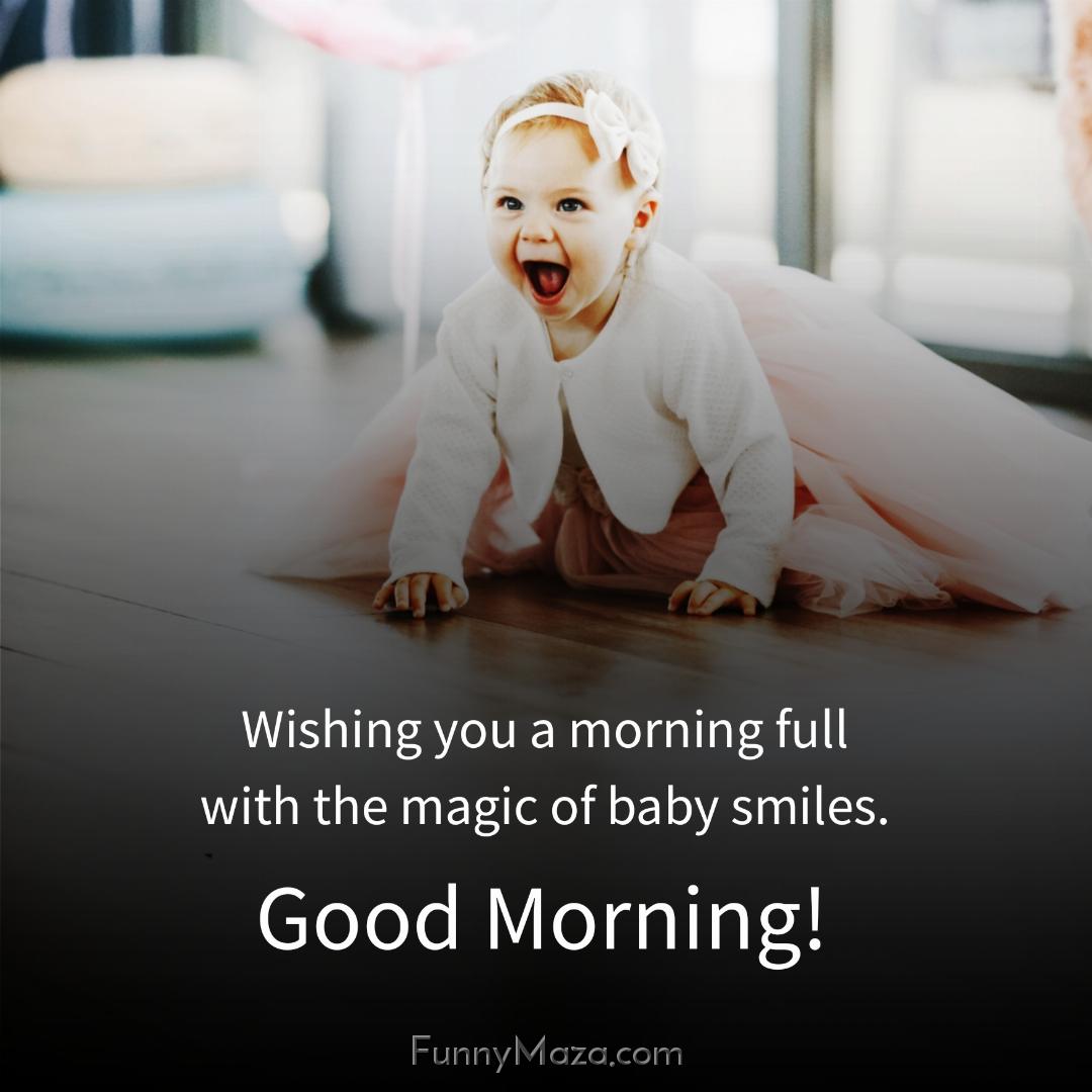 Wishing you a morning full with the magic of baby smiles