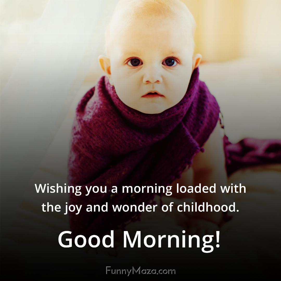 Wishing you a morning loaded with the joy and wonder of