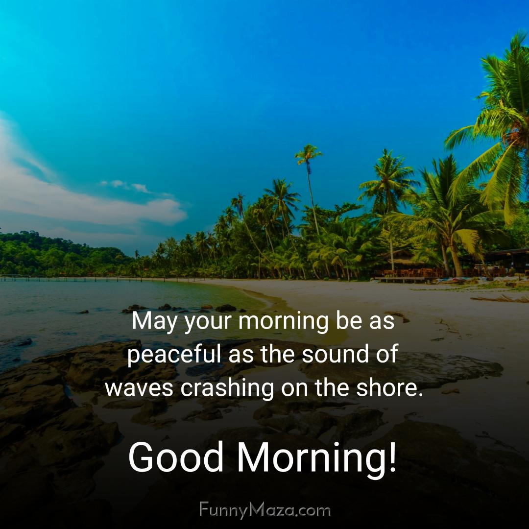 May your morning be as peaceful as the sound of waves