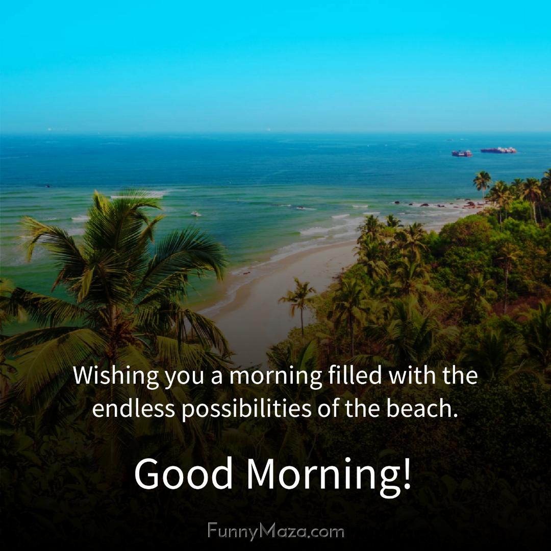 Wishing you a morning filled with the endless possibilities of the