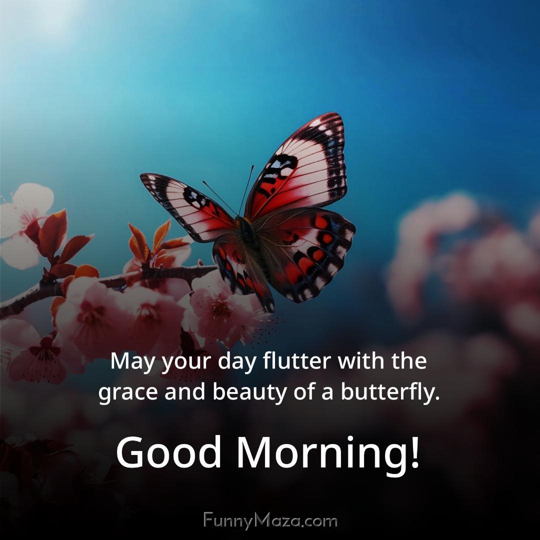 May your day flutter with the grace and beauty of a