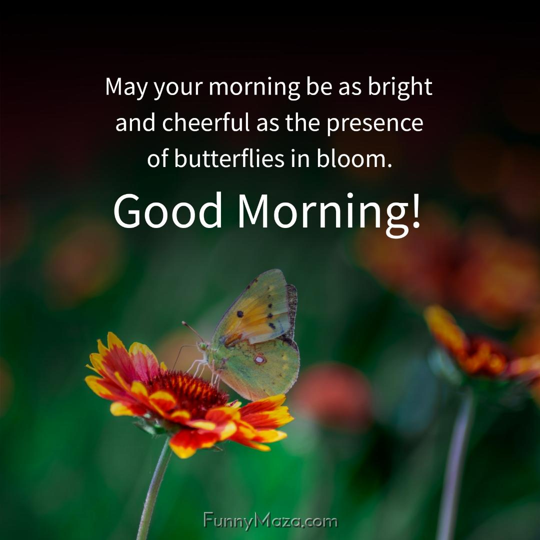 May your morning be as bright and cheerful as the presence