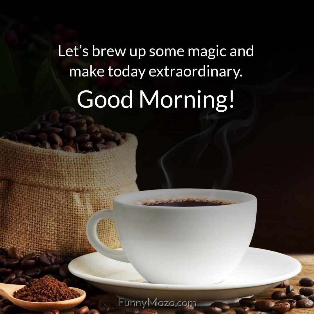 Let’s brew up some magic and make today extraordinary