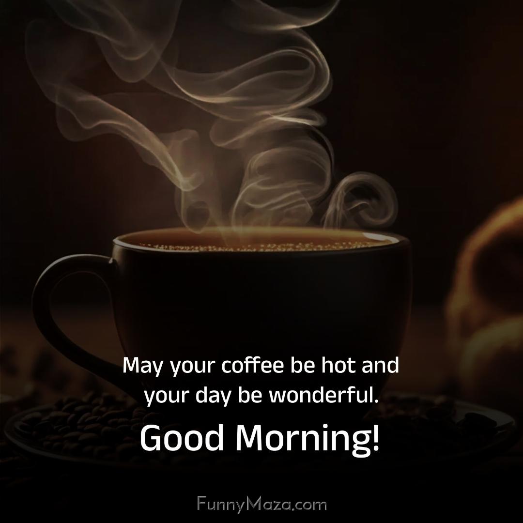 May your coffee be hot and your day be wonderful