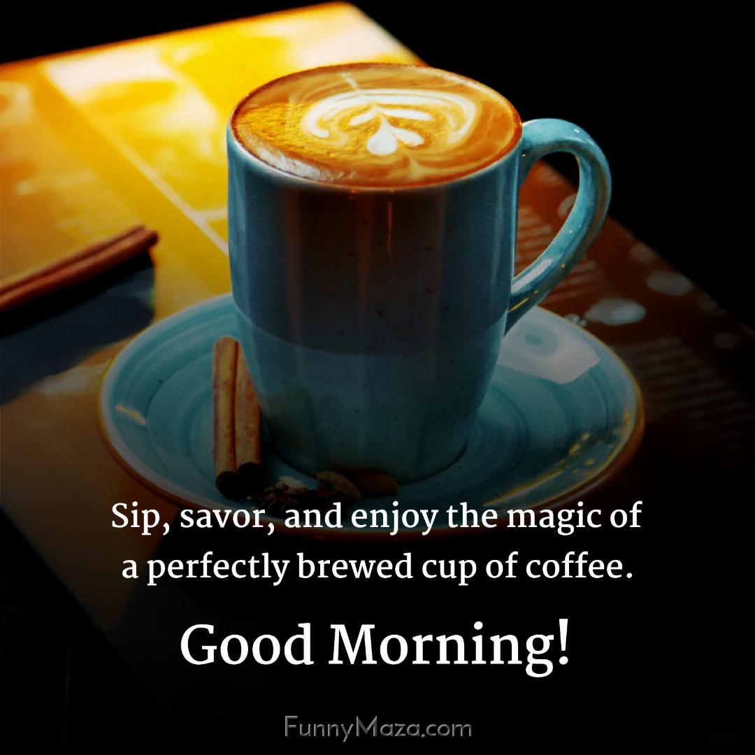 Sip savor and enjoy the magic of a perfectly brewed cup