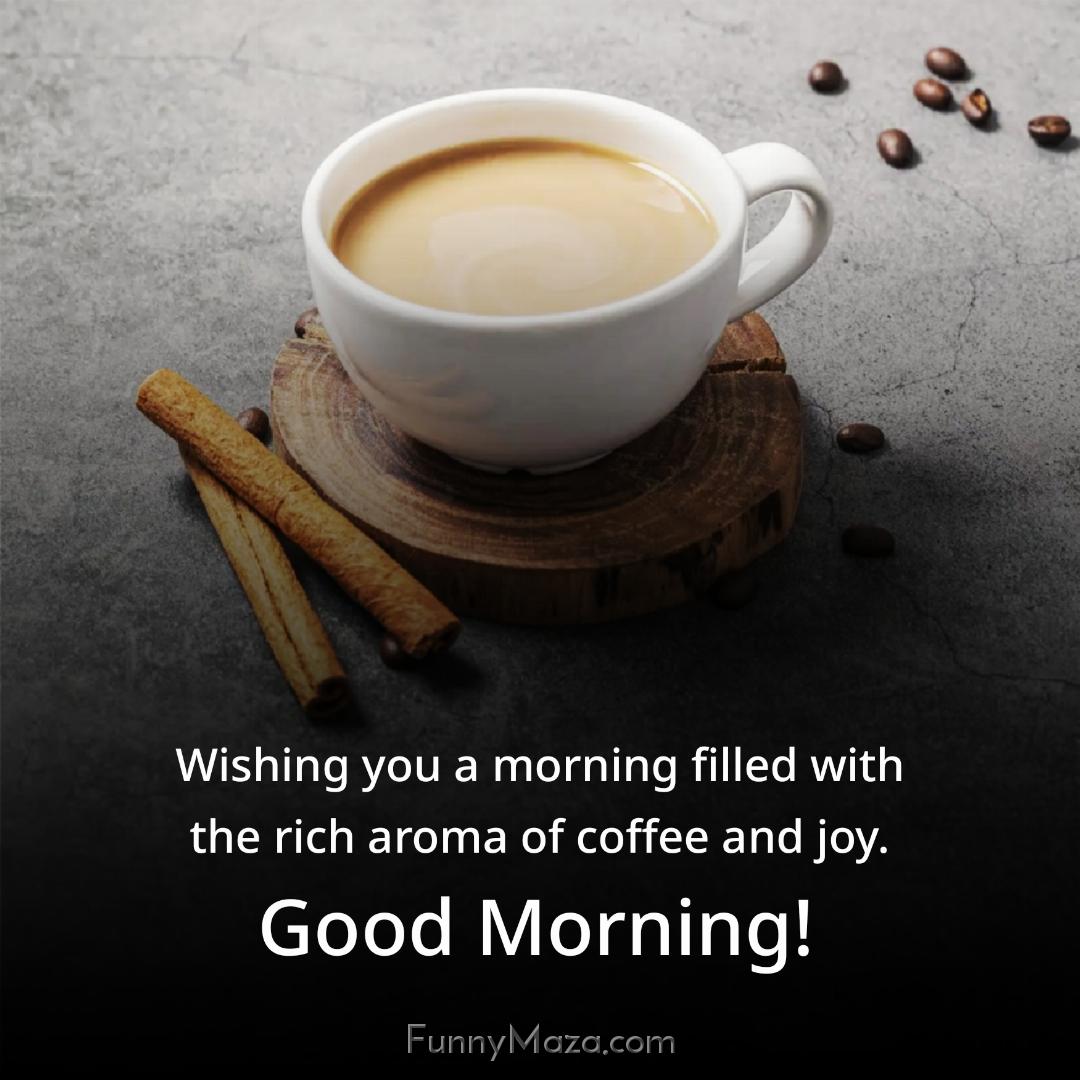 Wishing you a morning filled with the rich aroma of coffee