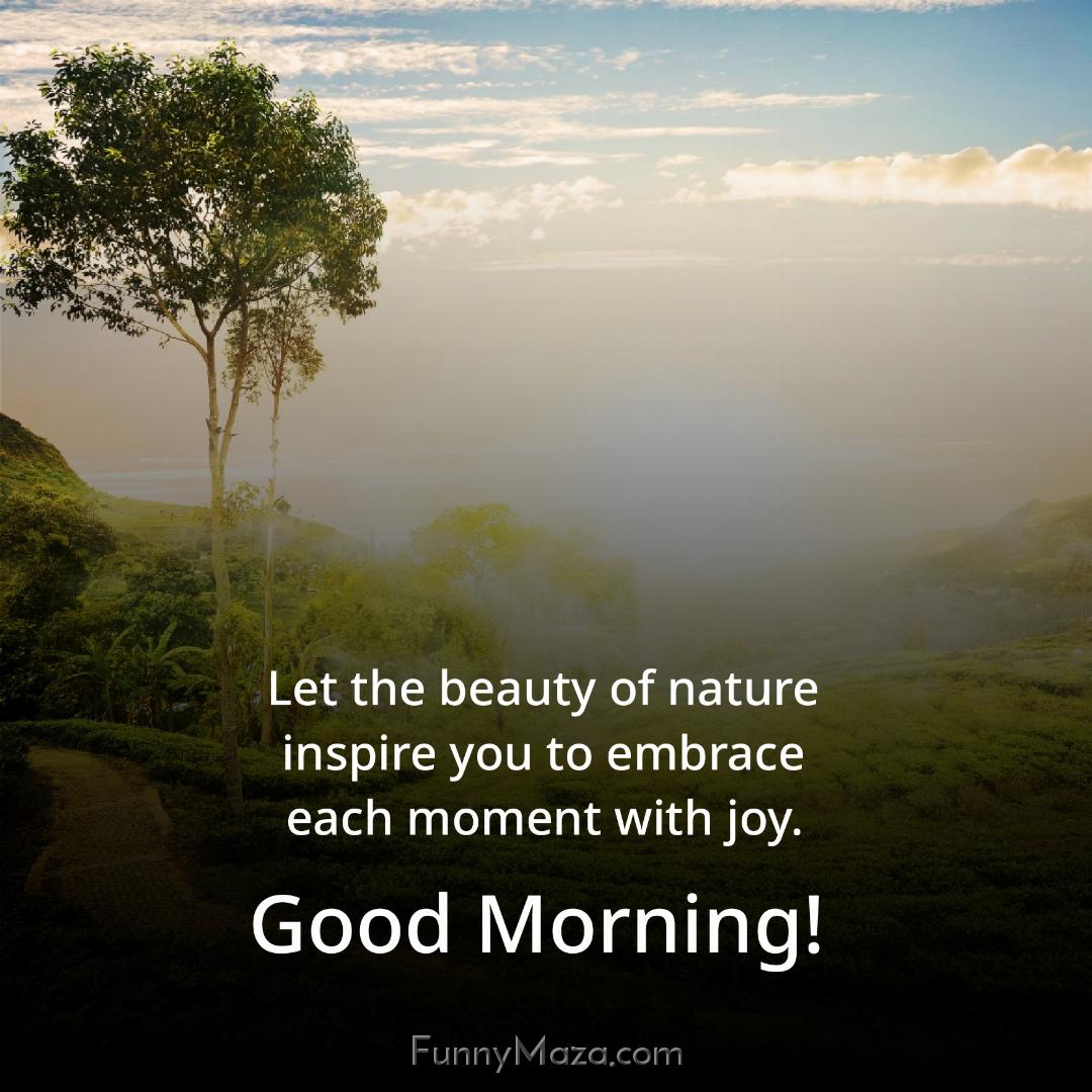 Let the beauty of nature inspire you to embrace each moment