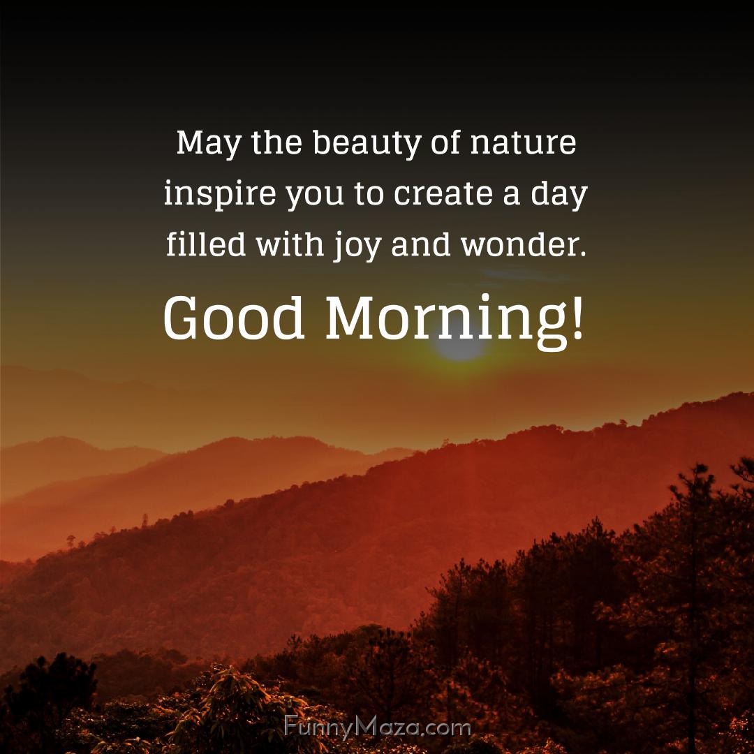 May the beauty of nature inspire you to create a day