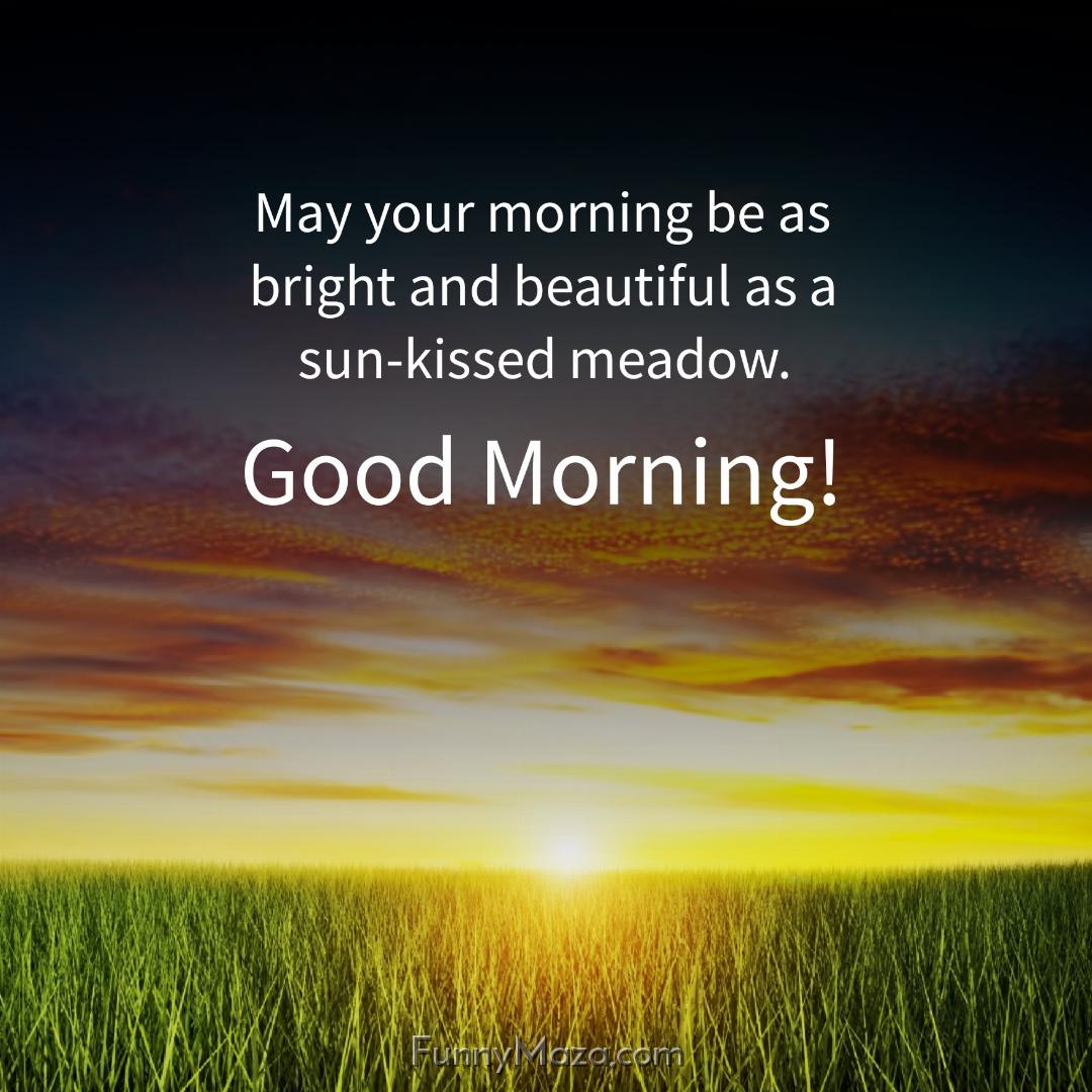 May your morning be as bright and beautiful as a sun-kissed