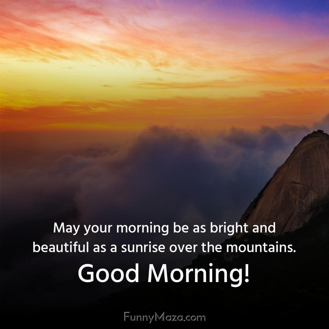 May your morning be as bright and beautiful as a sunrise