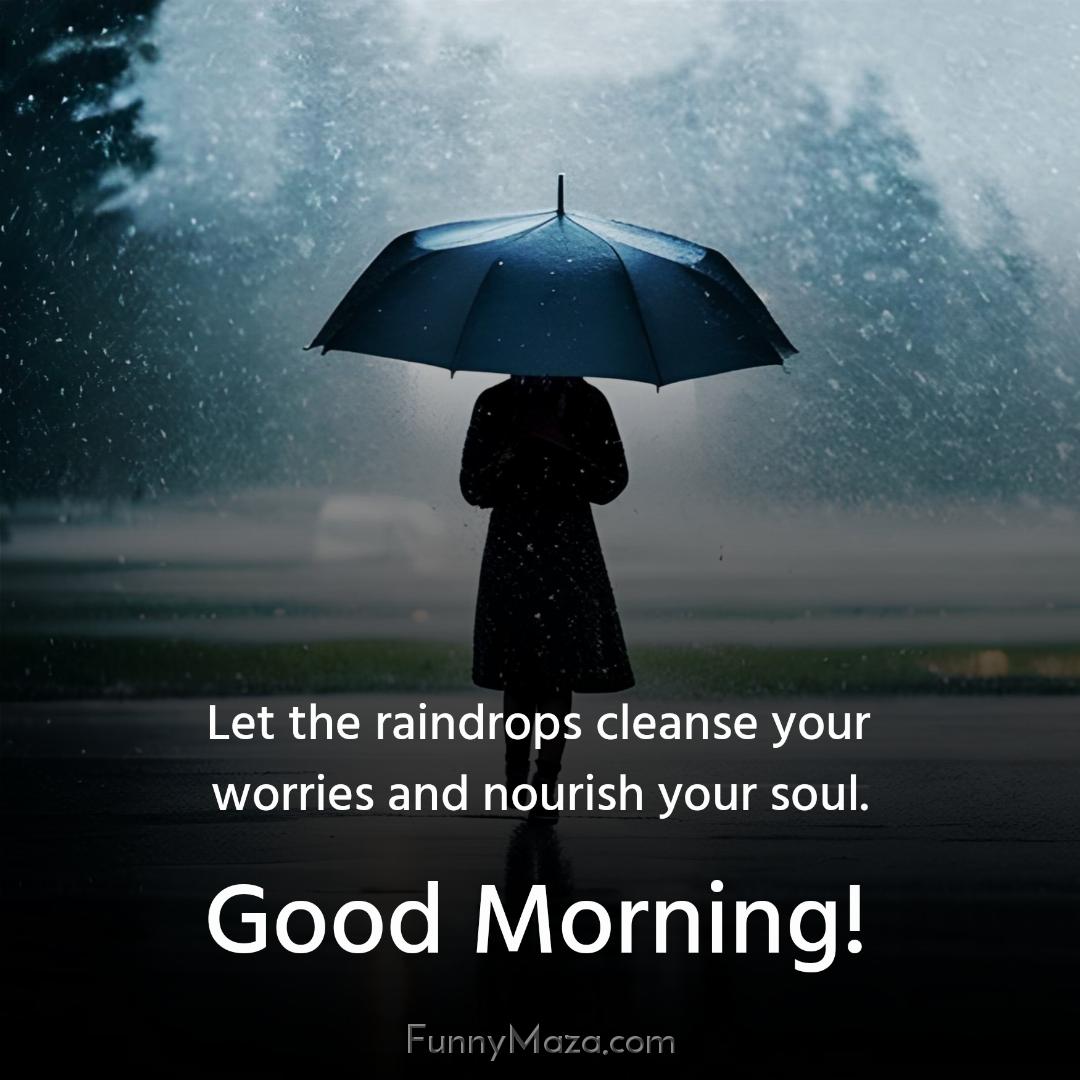 Let the raindrops cleanse your worries and nourish your soul