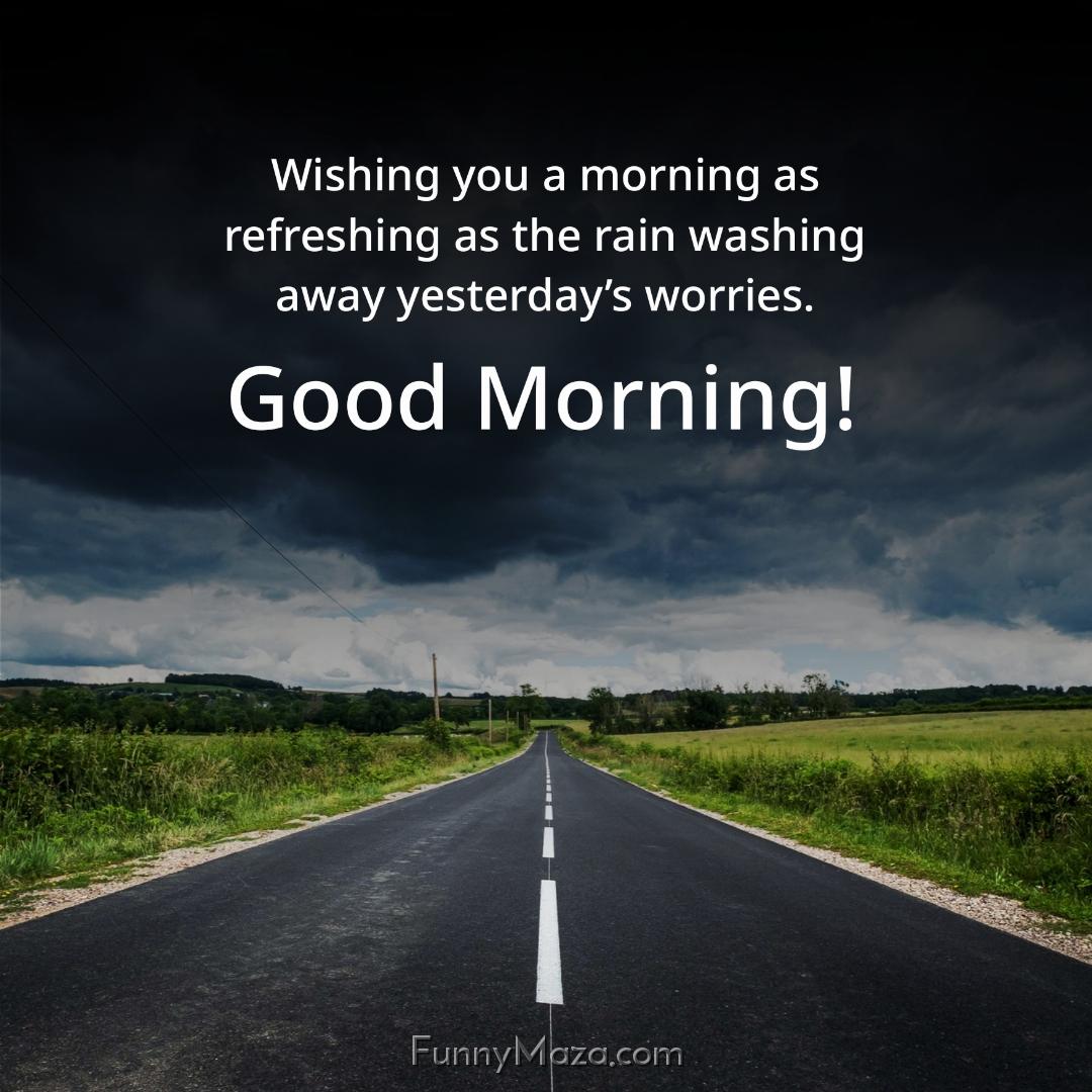 Wishing you a morning as refreshing as the rain washing away