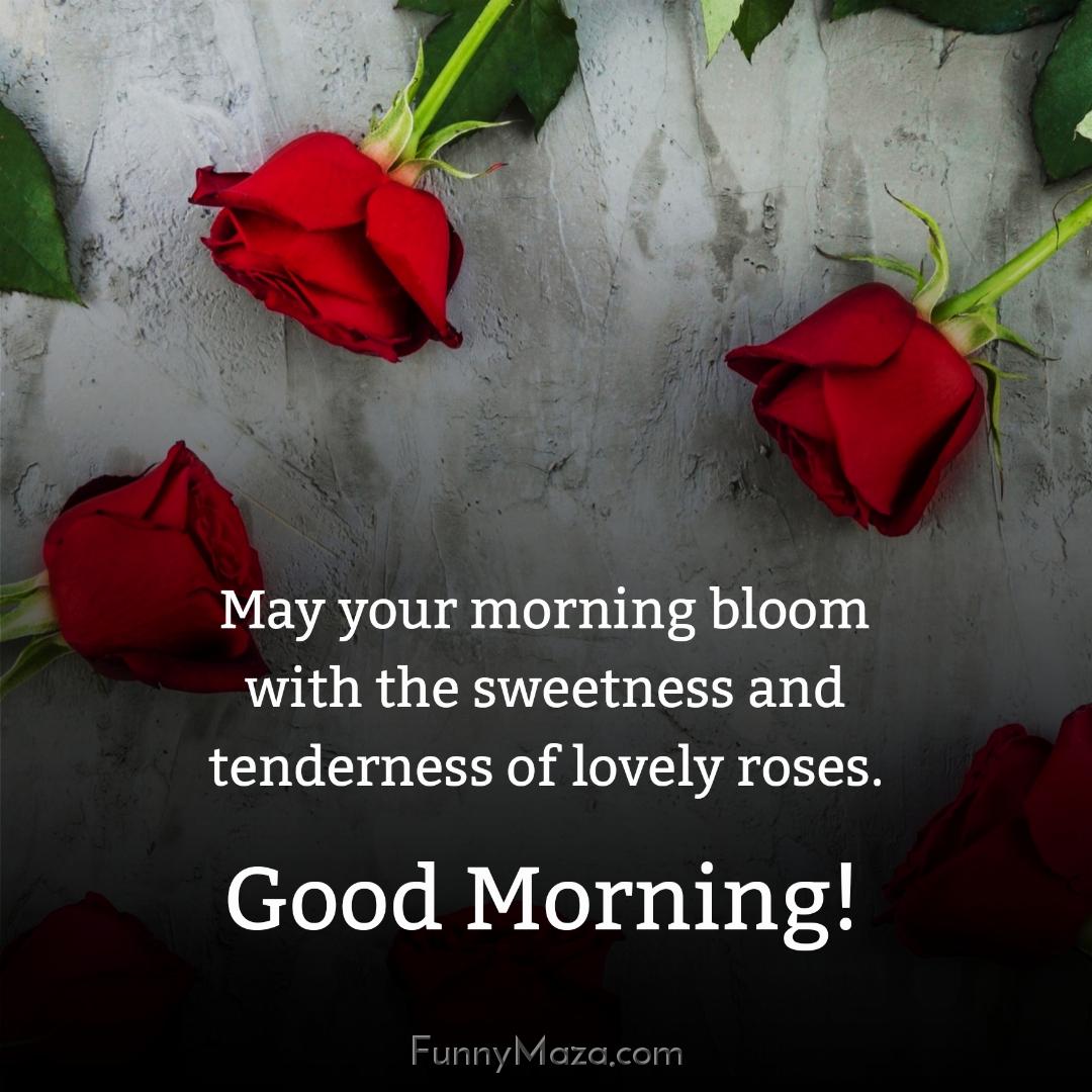 May your morning bloom with the sweetness and tenderness of love