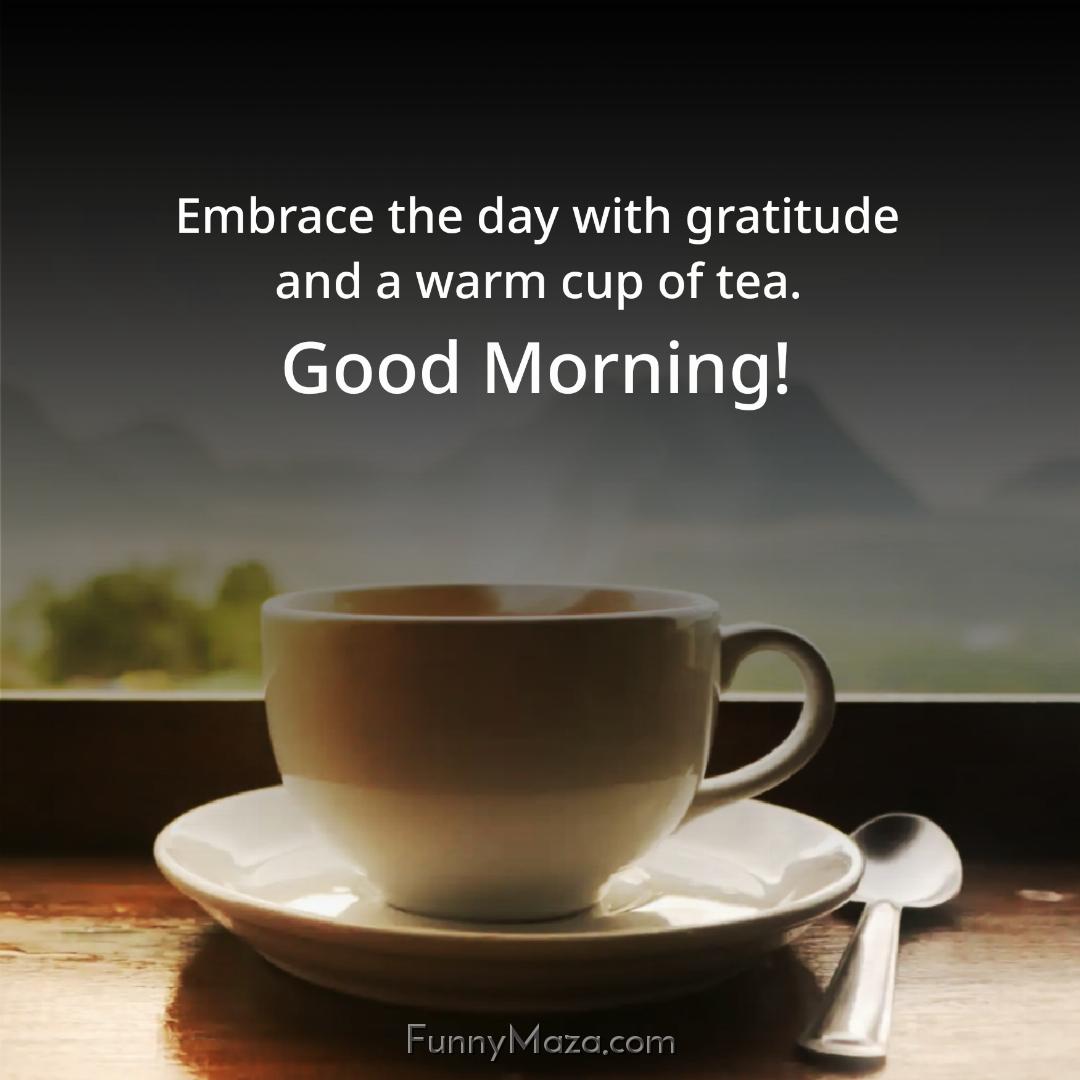 Embrace the day with gratitude and a warm cup of tea