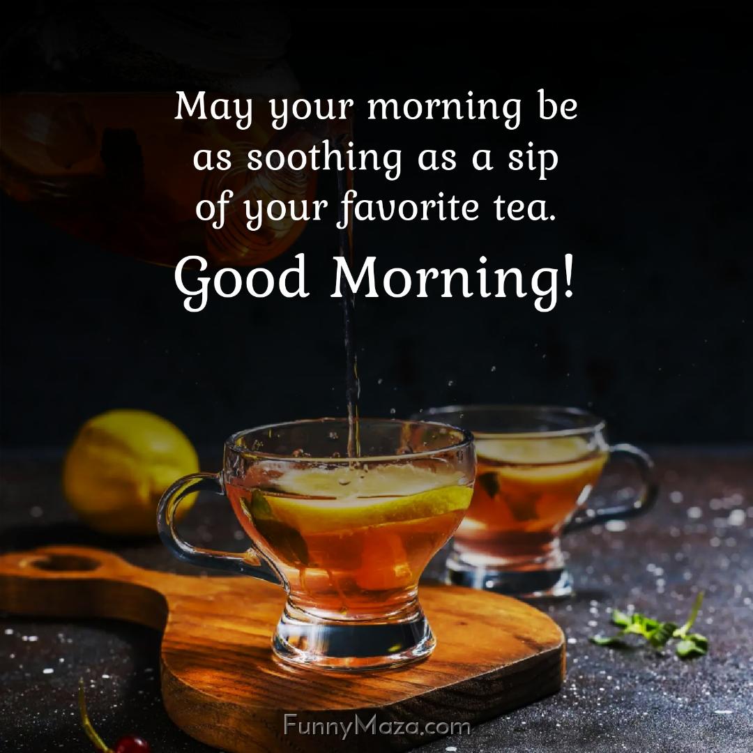 May your morning be as soothing as a sip of your