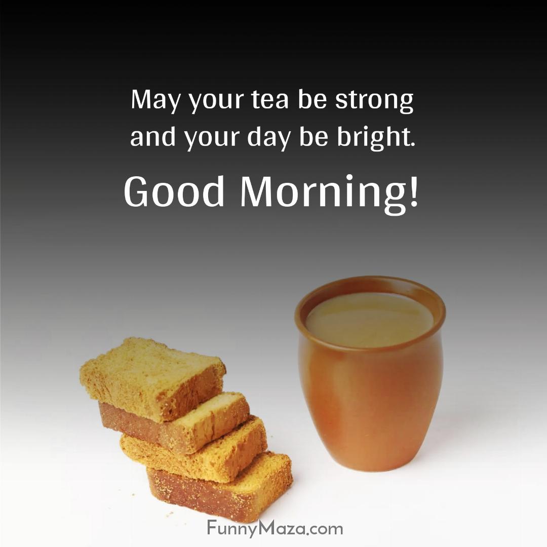 May your tea be strong and your day be bright