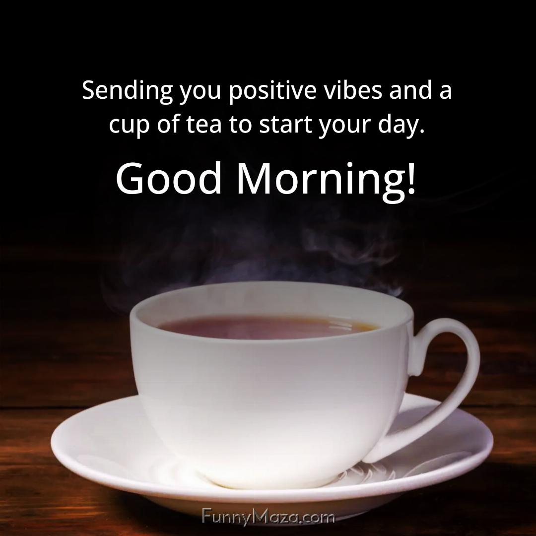 Sending you positive vibes and a cup of tea to start