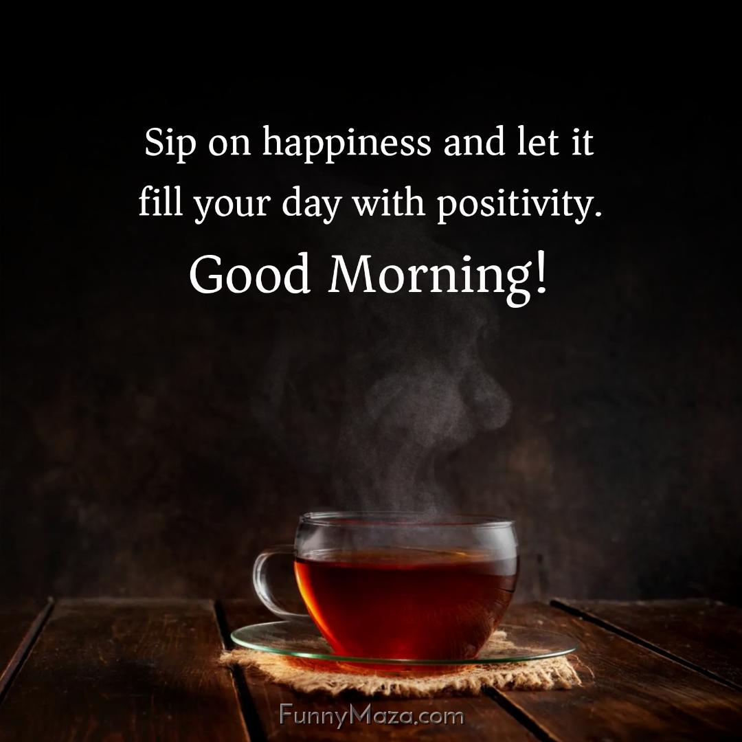 Sip on happiness and let it fill your day with positivity