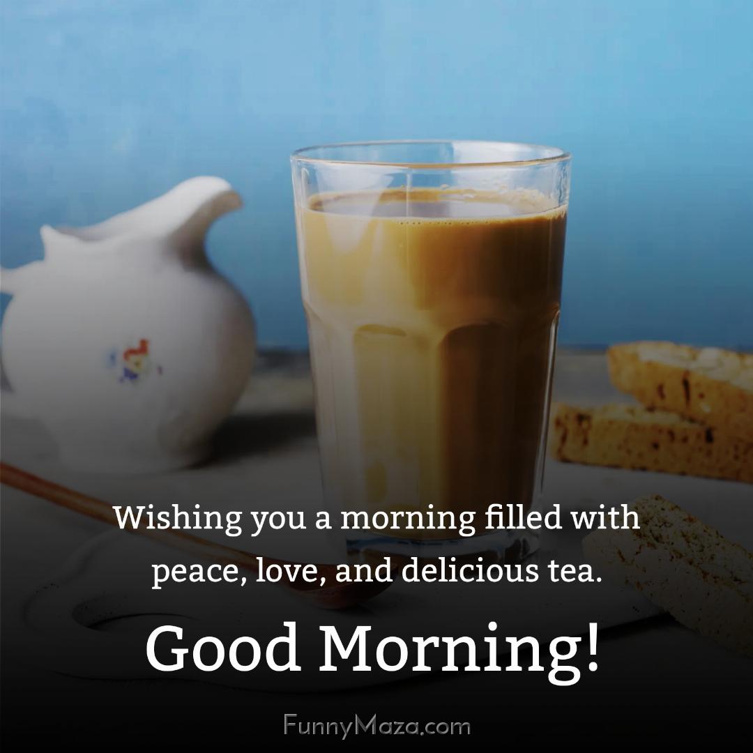 Wishing you a morning filled with peace love and delicious tea