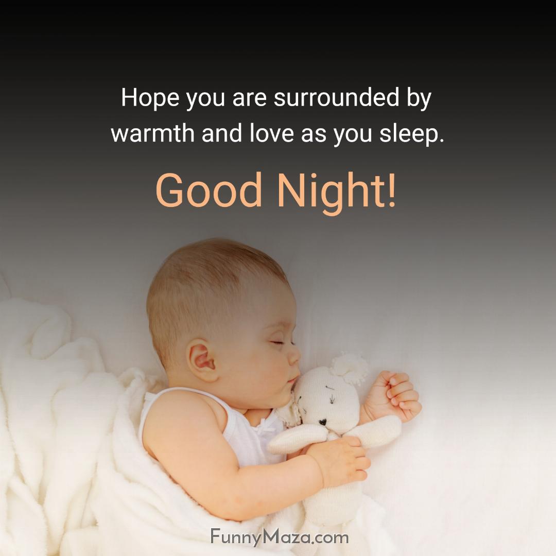 Hope you are surrounded by warmth and love as you sleep