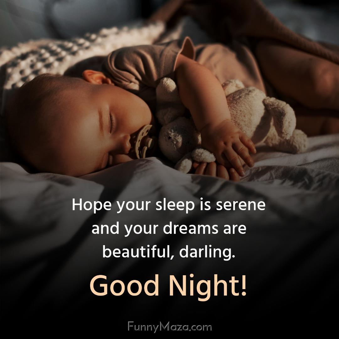 Hope your sleep is serene and your dreams are beautiful darling