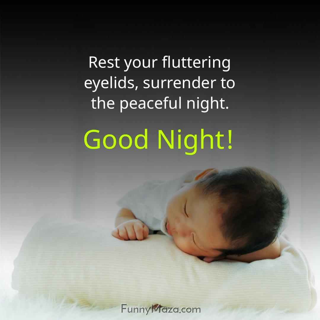 Rest your fluttering eyelids surrender to the peaceful night