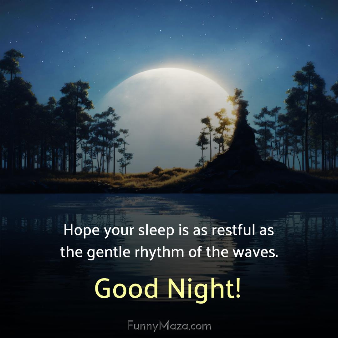 Hope your sleep is as restful as the gentle rhythm of